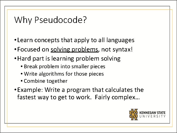 Why Pseudocode? • Learn concepts that apply to all languages • Focused on solving Why Pseudocode? • Learn concepts that apply to all languages • Focused on solving