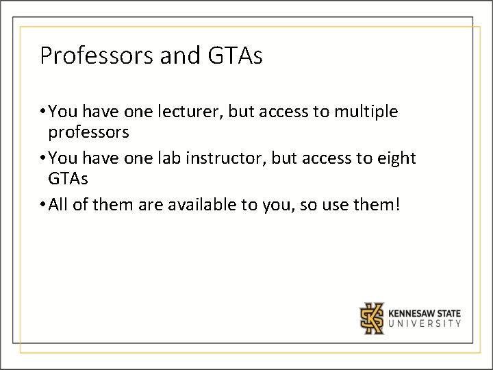 Professors and GTAs • You have one lecturer, but access to multiple professors • Professors and GTAs • You have one lecturer, but access to multiple professors •