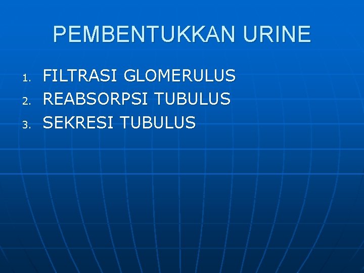 PEMBENTUKKAN URINE 1. 2. 3. FILTRASI GLOMERULUS REABSORPSI TUBULUS SEKRESI TUBULUS 