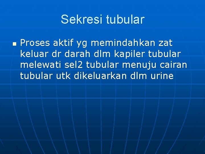 Sekresi tubular n Proses aktif yg memindahkan zat keluar dr darah dlm kapiler tubular