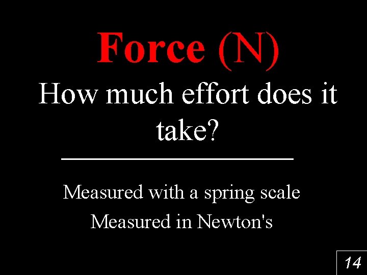 Force (N) How much effort does it take? Measured with a spring scale Measured