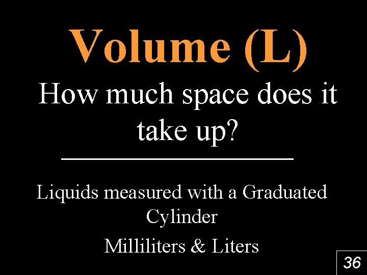 Volume (L) How much space does it take up? Liquids measured with a Graduated