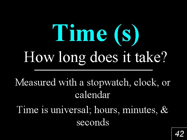 Time (s) How long does it take? Measured with a stopwatch, clock, or calendar