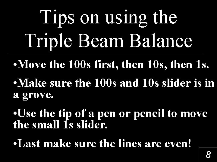 Tips on using the Triple Beam Balance • Move the 100 s first, then