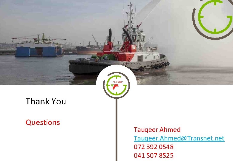 Thank You Questions Tauqeer Ahmed Tauqeer. Ahmed@Transnet. net 072 392 0548 041 507 8525 Thank You Questions Tauqeer Ahmed Tauqeer. Ahmed@Transnet. net 072 392 0548 041 507 8525