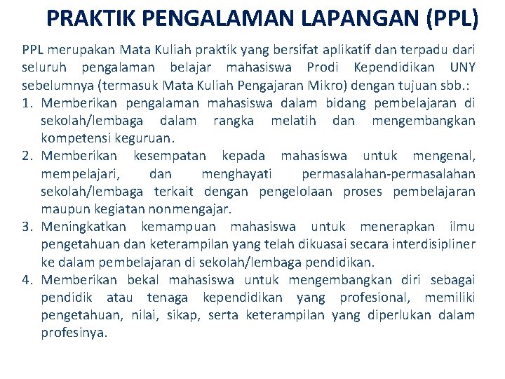 PRAKTIK PENGALAMAN LAPANGAN (PPL) PPL merupakan Mata Kuliah praktik yang bersifat aplikatif dan terpadu PRAKTIK PENGALAMAN LAPANGAN (PPL) PPL merupakan Mata Kuliah praktik yang bersifat aplikatif dan terpadu