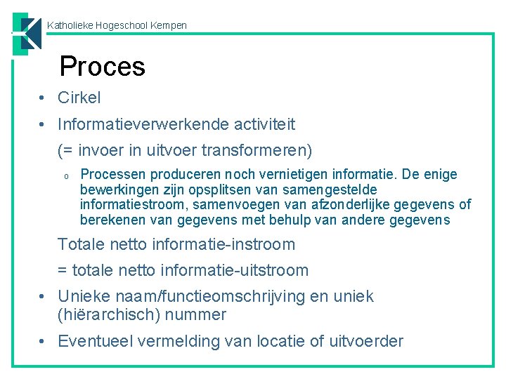 Katholieke Hogeschool Kempen Proces • Cirkel • Informatieverwerkende activiteit (= invoer in uitvoer transformeren)