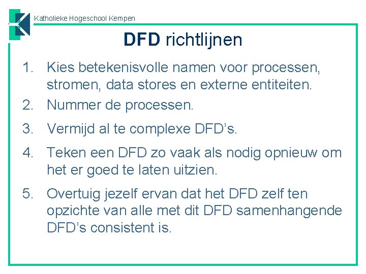 Katholieke Hogeschool Kempen DFD richtlijnen 1. Kies betekenisvolle namen voor processen, stromen, data stores