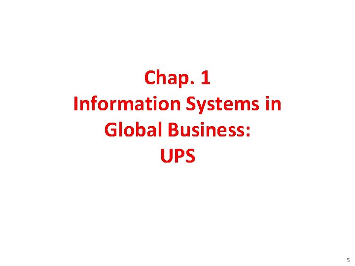 Chap. 1 Information Systems in Global Business: UPS 5 