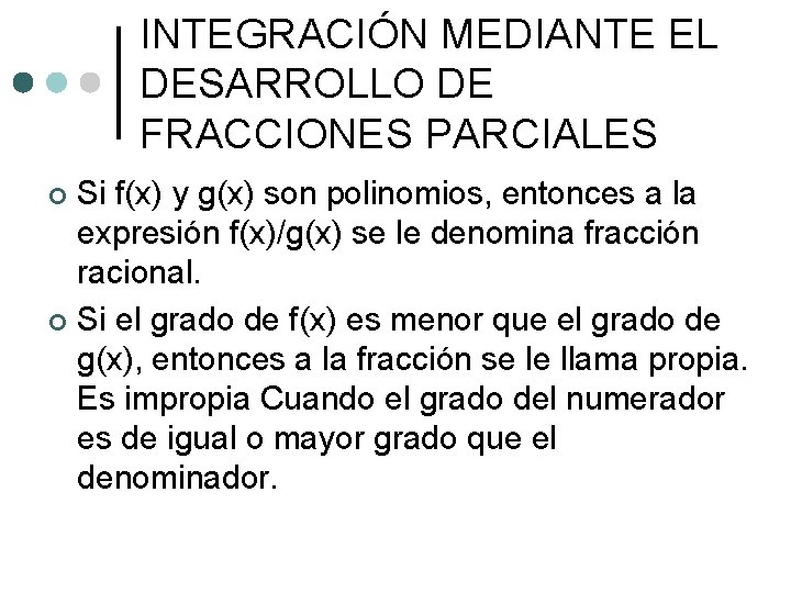 INTEGRACIÓN MEDIANTE EL DESARROLLO DE FRACCIONES PARCIALES Si f(x) y g(x) son polinomios, entonces INTEGRACIÓN MEDIANTE EL DESARROLLO DE FRACCIONES PARCIALES Si f(x) y g(x) son polinomios, entonces