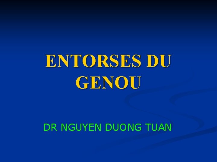 ENTORSES DU GENOU DR NGUYEN DUONG TUAN 