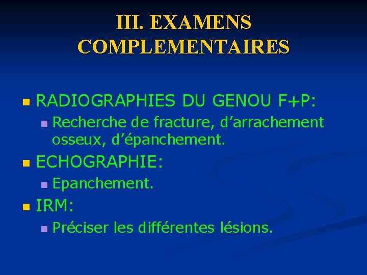 III. EXAMENS COMPLEMENTAIRES n RADIOGRAPHIES DU GENOU F+P: n n ECHOGRAPHIE: n n Recherche