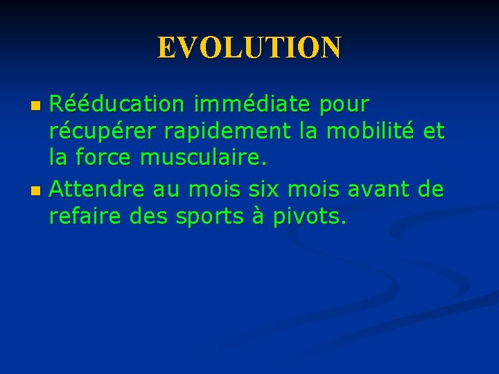 EVOLUTION Rééducation immédiate pour récupérer rapidement la mobilité et la force musculaire. n Attendre