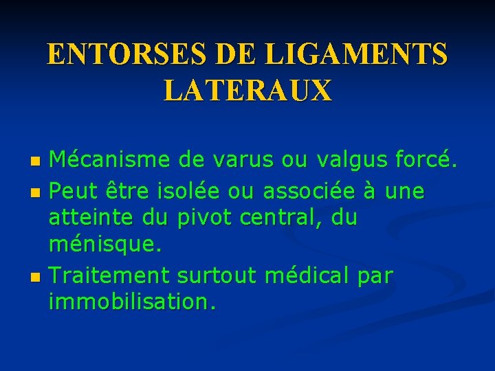 ENTORSES DE LIGAMENTS LATERAUX Mécanisme de varus ou valgus forcé. n Peut être isolée