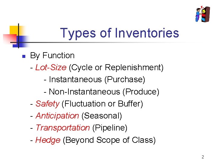 Types of Inventories n By Function - Lot-Size (Cycle or Replenishment) - Instantaneous (Purchase)