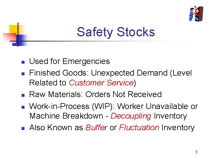 Safety Stocks n n n Used for Emergencies Finished Goods: Unexpected Demand (Level Related