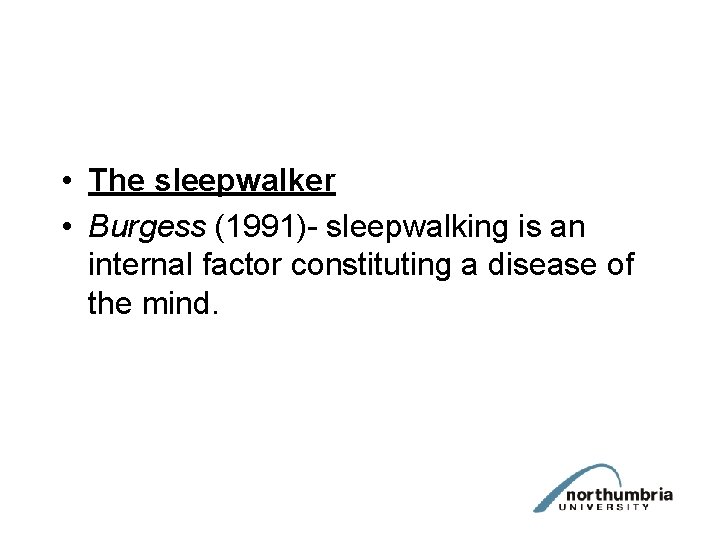  • The sleepwalker • Burgess (1991)- sleepwalking is an internal factor constituting a