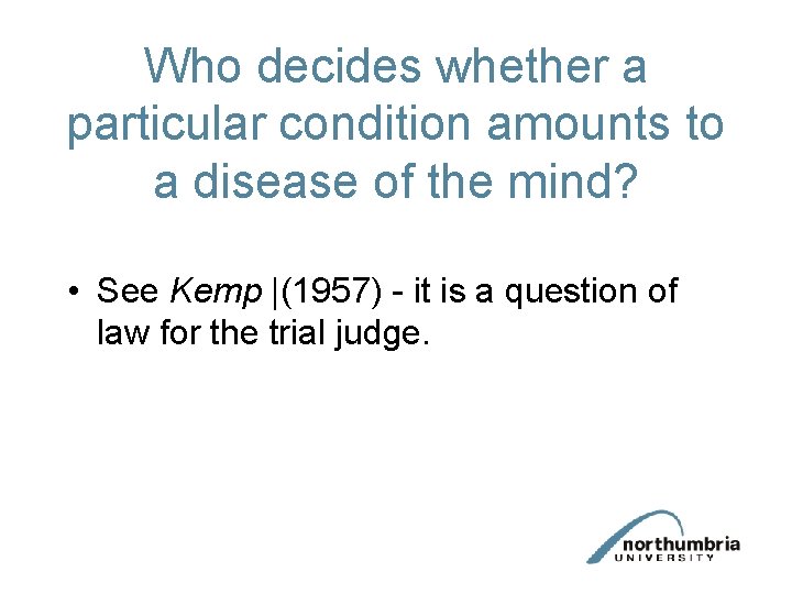 Who decides whether a particular condition amounts to a disease of the mind? •