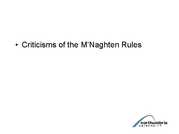  • Criticisms of the M’Naghten Rules 