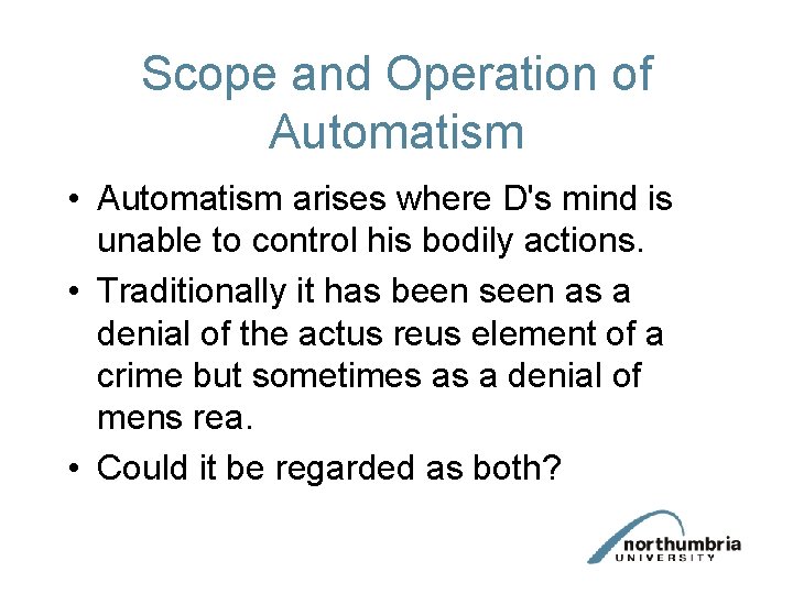 Scope and Operation of Automatism • Automatism arises where D's mind is unable to