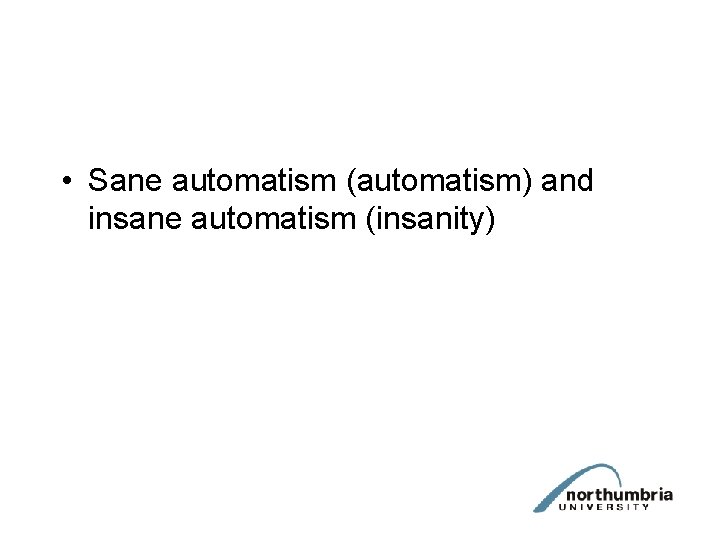  • Sane automatism (automatism) and insane automatism (insanity) 