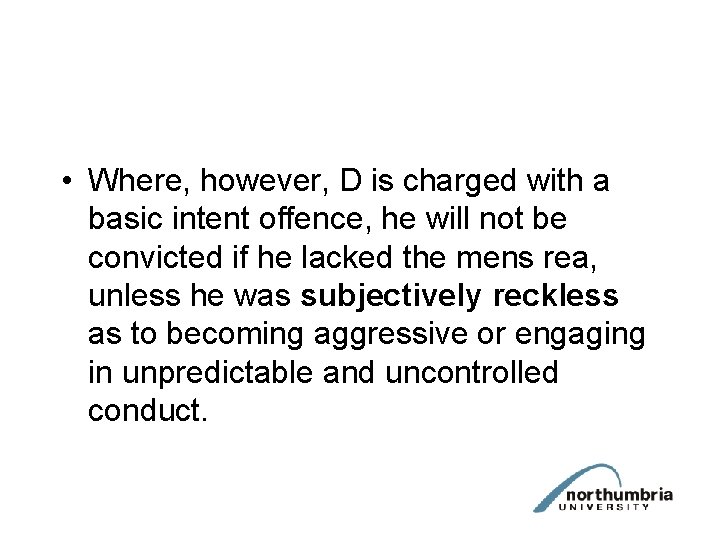  • Where, however, D is charged with a basic intent offence, he will