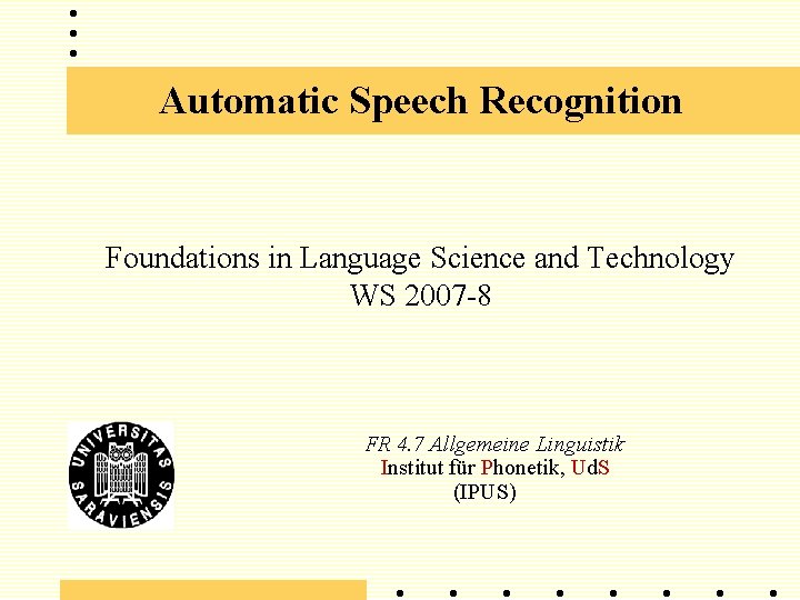 Automatic Speech Recognition Foundations in Language Science and Technology WS 2007 -8 FR 4.