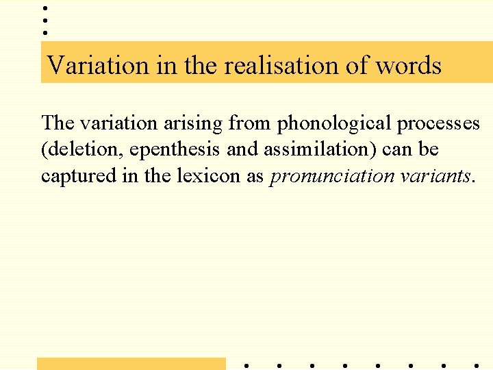 Variation in the realisation of words The variation arising from phonological processes (deletion, epenthesis