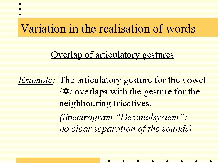 Variation in the realisation of words Overlap of articulatory gestures Example: The articulatory gesture