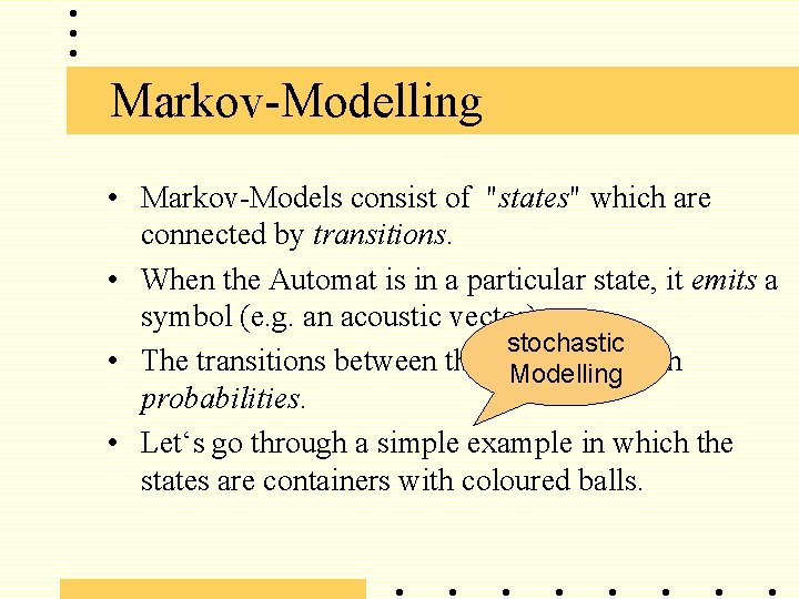 Markov-Modelling • Markov-Models consist of "states" which are connected by transitions. • When the