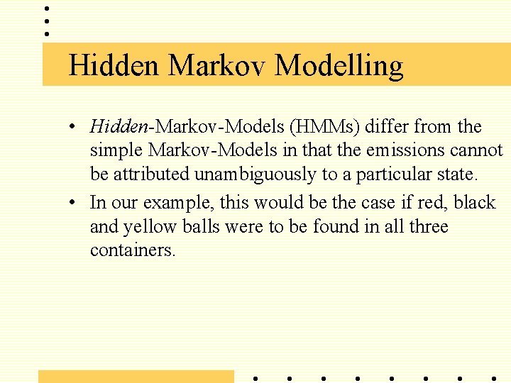 Hidden Markov Modelling • Hidden-Markov-Models (HMMs) differ from the simple Markov-Models in that the