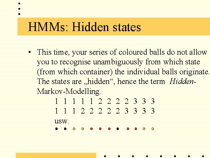 HMMs: Hidden states • This time, your series of coloured balls do not allow