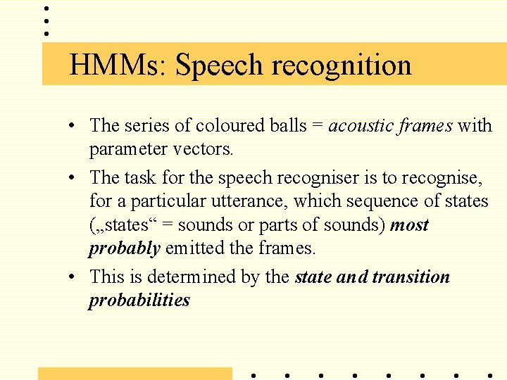 HMMs: Speech recognition • The series of coloured balls = acoustic frames with parameter