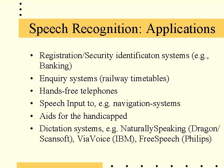 Speech Recognition: Applications • Registration/Security identificaton systems (e. g. , Banking) • Enquiry systems