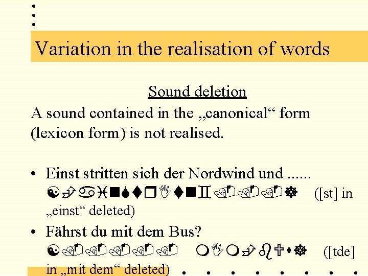 Variation in the realisation of words Sound deletion A sound contained in the „canonical“