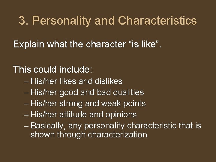 3. Personality and Characteristics Explain what the character “is like”. This could include: –