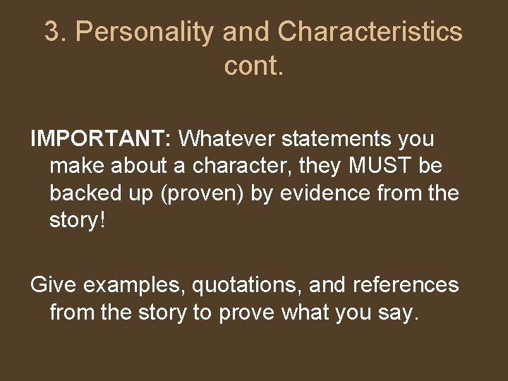 3. Personality and Characteristics cont. IMPORTANT: Whatever statements you make about a character, they