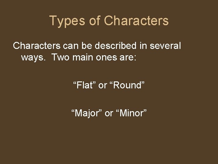 Types of Characters can be described in several ways. Two main ones are: “Flat”