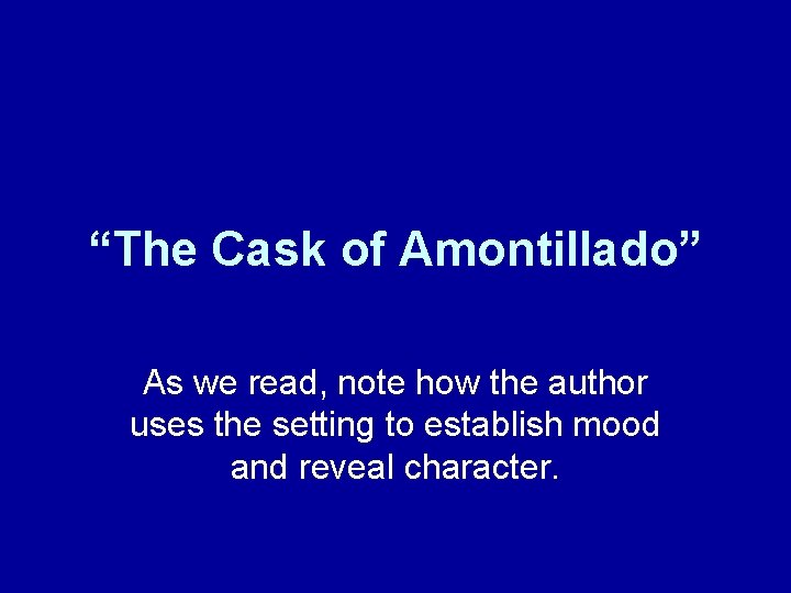 “The Cask of Amontillado” As we read, note how the author uses the setting