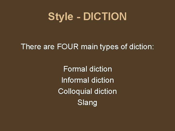 Style - DICTION There are FOUR main types of diction: Formal diction Informal diction