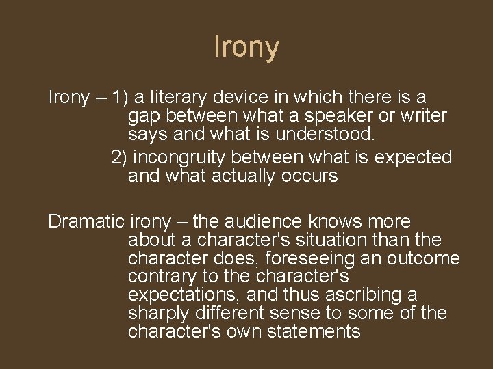 Irony – 1) a literary device in which there is a gap between what