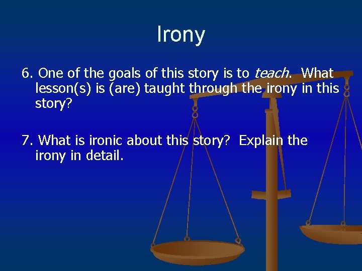 Irony 6. One of the goals of this story is to teach. What lesson(s)