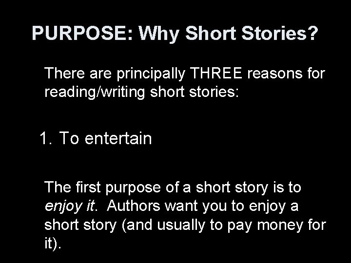 PURPOSE: Why Short Stories? There are principally THREE reasons for reading/writing short stories: 1.