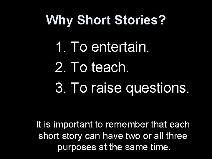Why Short Stories? 1. To entertain. 2. To teach. 3. To raise questions. It