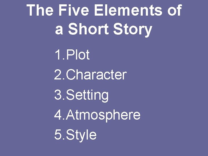 The Five Elements of a Short Story 1. Plot 2. Character 3. Setting 4.