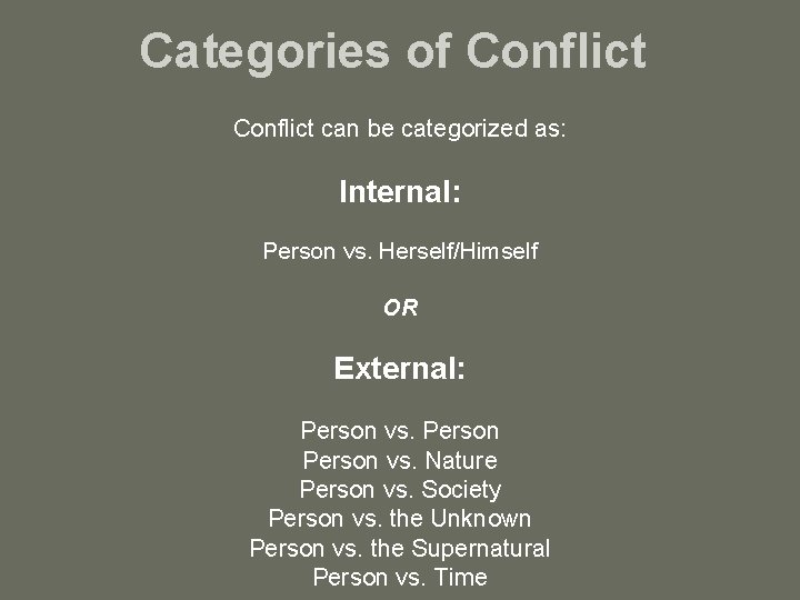 Categories of Conflict can be categorized as: Internal: Person vs. Herself/Himself OR External: Person