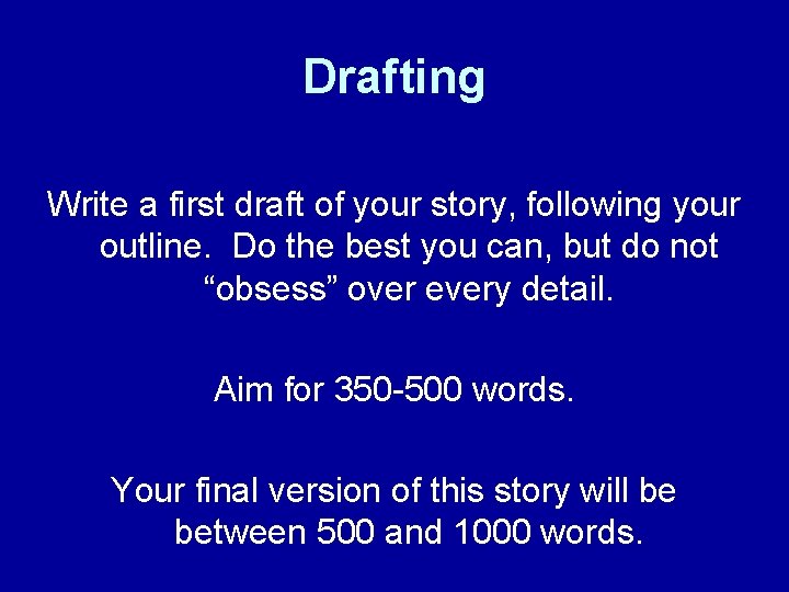 Drafting Write a first draft of your story, following your outline. Do the best