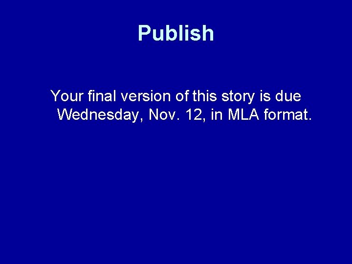 Publish Your final version of this story is due Wednesday, Nov. 12, in MLA