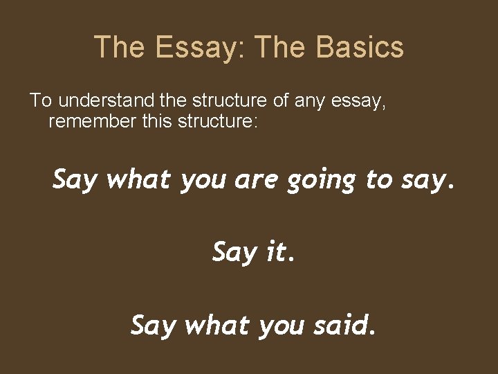 The Essay: The Basics To understand the structure of any essay, remember this structure: