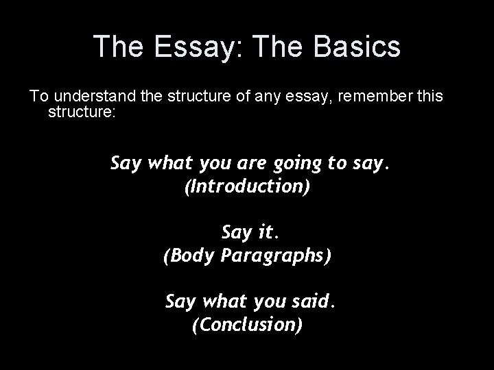 The Essay: The Basics To understand the structure of any essay, remember this structure: